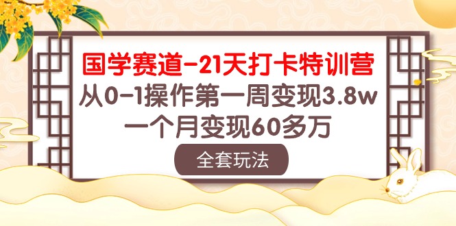 (10224期)国学 赛道-21天打卡特训营:从0-1操作第一周变现3.8w,一个月变现60多万D先生轻创|D先生轻创网|神话资源库|神话社D先生轻创