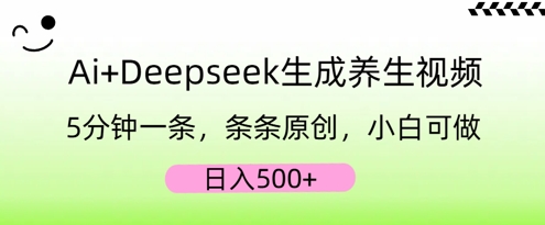 AI+Deepseek生成养生视频,5分钟一条,条条原创,小白可做,日入5张D先生轻创|D先生轻创网|神话资源库|神话社D先生轻创
