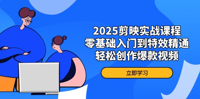 (14271期)2025剪映实战课程,零基础入门到特效精通,轻松创作爆款视频D先生轻创|D先生轻创网|神话资源库|神话社D先生轻创