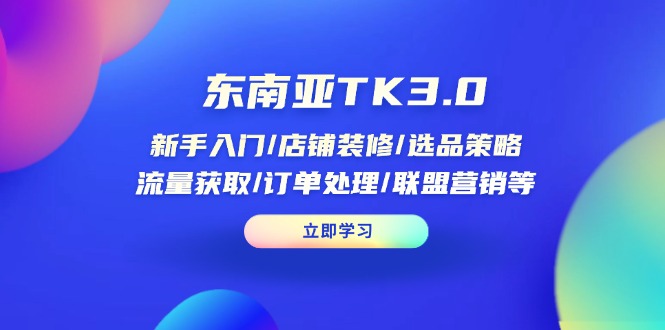 (14208期)东南亚TK3.0:新手入门/店铺装修/选品策略/流量获取/订单处理/联盟营销等D先生轻创|D先生轻创网|神话资源库|神话社D先生轻创