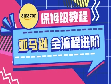 亚马逊保姆级全流程实操教程-跨境电商教程D先生轻创|D先生轻创网|神话资源库|神话社D先生轻创