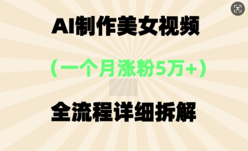 AI制作美⼥视频,⼀个⽉涨粉5万,全流程详细拆解D先生轻创|D先生轻创网|神话资源库|神话社D先生轻创