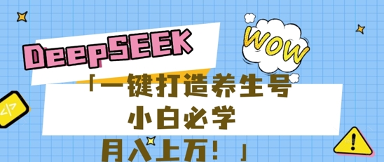 25年最新风口,用DeepSeek做养生号,小白必学,日入数张,一条作品涨粉1W+D先生轻创|D先生轻创网|神话资源库|神话社D先生轻创