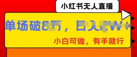 小红书无人直播,纯小白可做,有手就行,单场直播销售额破8wD先生轻创|D先生轻创网|神话资源库|神话社D先生轻创