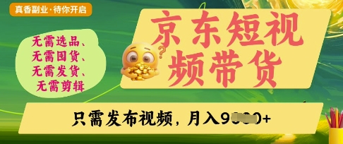 京东短视频带货,开启零门槛躺Z新时代【揭秘】D先生轻创|D先生轻创网|神话资源库|神话社D先生轻创