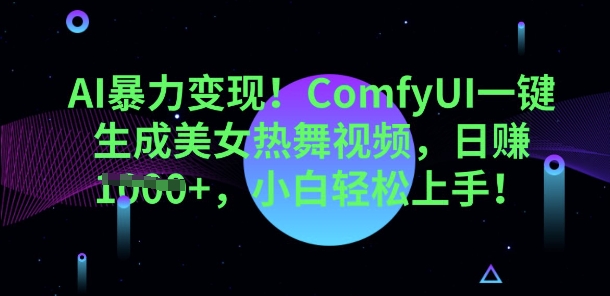 AI暴力变现,ComfyUI一键生成美女热舞视频,小白轻松上手D先生轻创|D先生轻创网|神话资源库|神话社D先生轻创