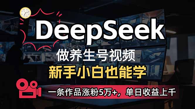 (14199期)小白用DeepSeek做养生号,一条作品涨粉5万+,单日收益上千D先生轻创|D先生轻创网|神话资源库|神话社D先生轻创