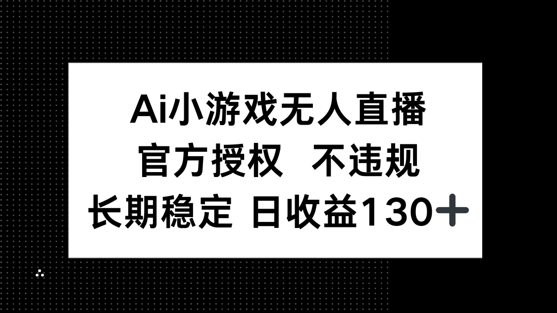 (14260期)AI小游戏无人直播,官方授权 不违规,单日平均收益130+D先生轻创|D先生轻创网|神话资源库|神话社D先生轻创
