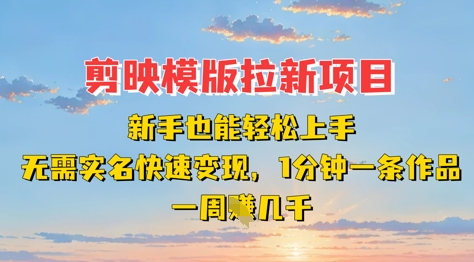 剪映模板拉新项目:新手也能轻松上手,无需实名,快速变现,一分钟一条作品,一周挣几kD先生轻创|D先生轻创网|神话资源库|神话社D先生轻创