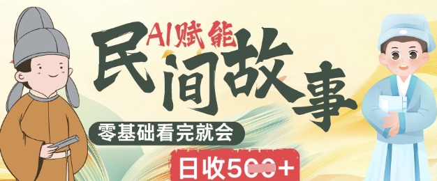 AI赋能民间故事赛道零基础看完就会上手简单日收5张D先生轻创|D先生轻创网|神话资源库|神话社D先生轻创