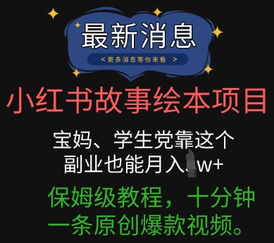 小红书故事绘本项目,宝妈、学生党靠这个副业也能月入过w+保姆级教程,十分钟一条原创爆款视频D先生轻创|D先生轻创网|神话资源库|神话社D先生轻创
