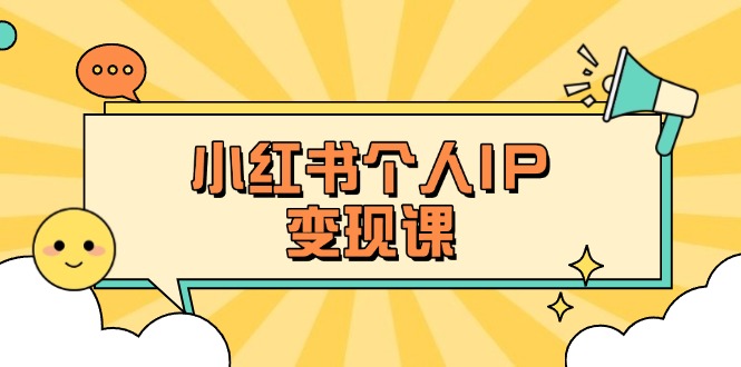 (14172期)小红书个人变现课:精准人设定位+爆款选题拆解,教你打造百万流量账号秘籍D先生轻创|D先生轻创网|神话资源库|神话社D先生轻创